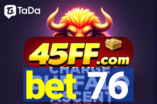 bet 76